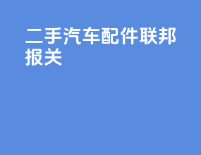 二手汽车配件联邦报关