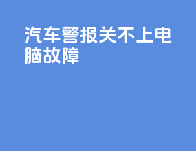 汽车警报关不上电脑故障