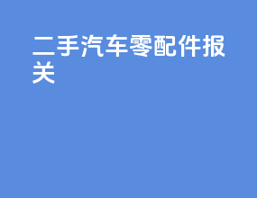 二手汽车零配件报关