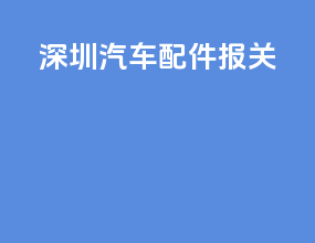 深圳汽车配件报关