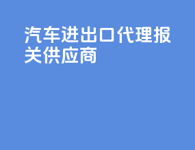 汽车进出口代理报关供应商