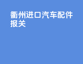 衢州进口汽车配件报关