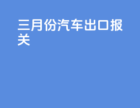 三月份汽车出口报关