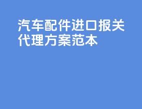 汽车配件进口报关代理方案范本