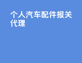 个人汽车配件报关代理