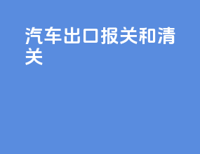 汽车出口报关和清关