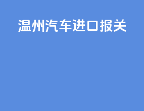 温州汽车进口报关