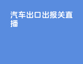 汽车出口出报关直播