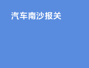 汽车南沙报关