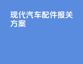 现代汽车配件报关方案
