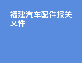 福建汽车配件报关文件