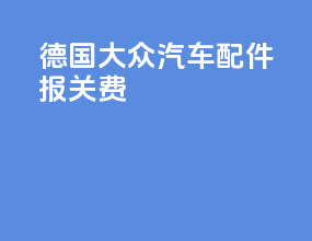 德国大众汽车配件报关费