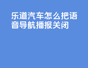 乐道汽车怎么把语音导航播报关闭