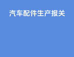 汽车配件生产报关