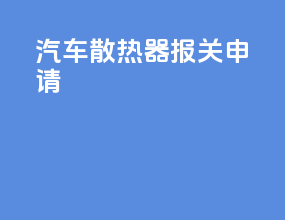 汽车散热器报关申请