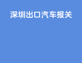 深圳出口汽车报关