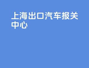 上海出口汽车报关中心