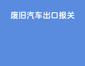 废旧汽车出口报关