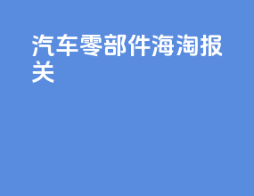 汽车零部件海淘报关
