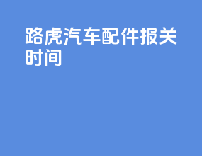 路虎汽车配件报关时间