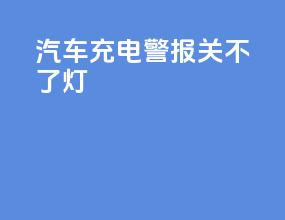 汽车充电警报关不了灯