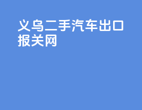 义乌二手汽车出口报关网