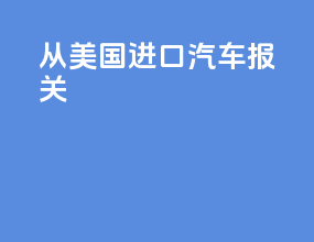 从美国进口汽车报关
