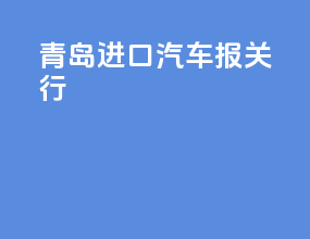 青岛进口汽车报关行