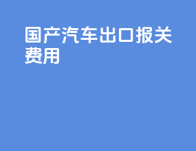 国产汽车出口报关费用