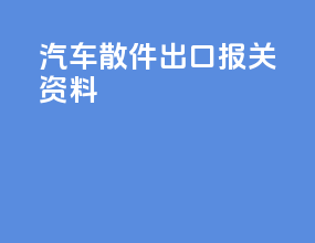 汽车散件出口报关资料
