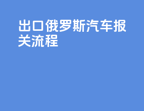 出口俄罗斯汽车报关流程