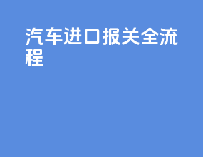 汽车进口报关全流程