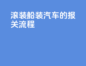 滚装船装汽车的报关流程