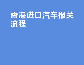 香港进口汽车报关流程