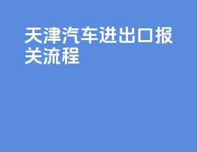 天津汽车进出口报关流程