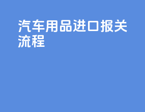 汽车用品进口报关流程