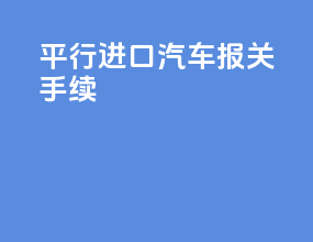 平行进口汽车报关手续