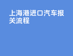 上海港进口汽车报关流程