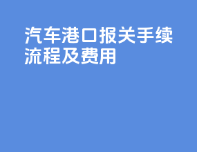 汽车港口报关手续流程及费用