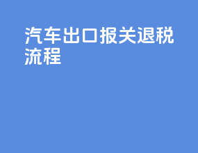 汽车出口报关退税流程