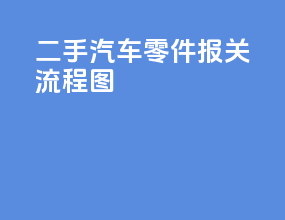 二手汽车零件报关流程图