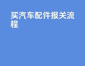 买汽车配件报关流程