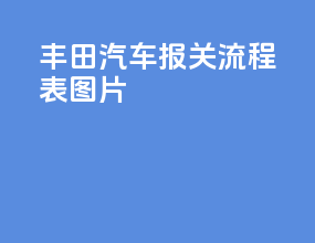 丰田汽车报关流程表图片