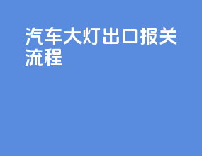 汽车大灯出口报关流程