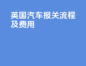 英国汽车报关流程及费用