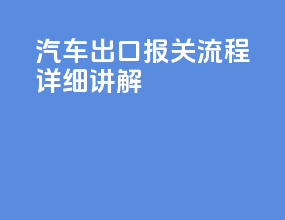 汽车出口报关流程详细讲解