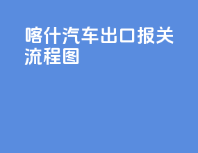 喀什汽车出口报关流程图
