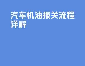 汽车机油报关流程详解