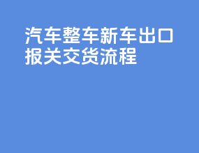 汽车整车新车出口报关交货流程