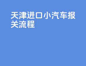 天津进口小汽车报关流程